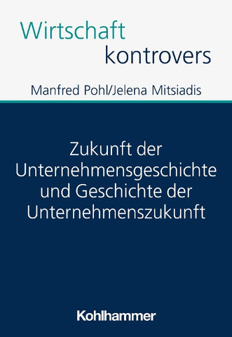 Zukunft der Unternehmensgeschichte und Geschichte der Unternehmenszukunft