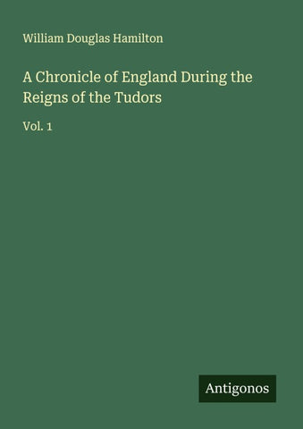 A Chronicle of England During the Reigns of the Tudors