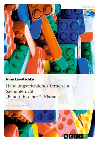 Handlungsorientiertes Lernen im Sachunterricht. "Bauen" in einer 2. Klasse