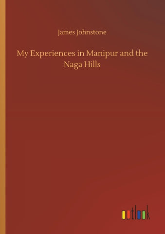 My Experiences in Manipur and the Naga Hills