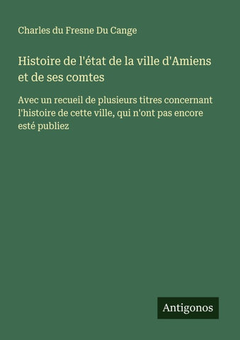 Histoire de l'état de la ville d'Amiens et de ses comtes