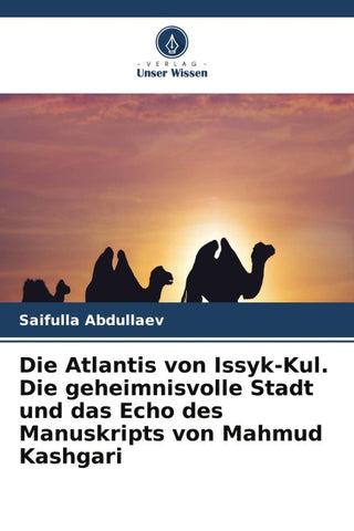 Die Atlantis von Issyk-Kul. Die geheimnisvolle Stadt und das Echo des Manuskripts von Mahmud Kashgari