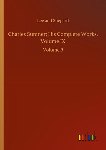 Charles Sumner; His Complete Works, Volume IX