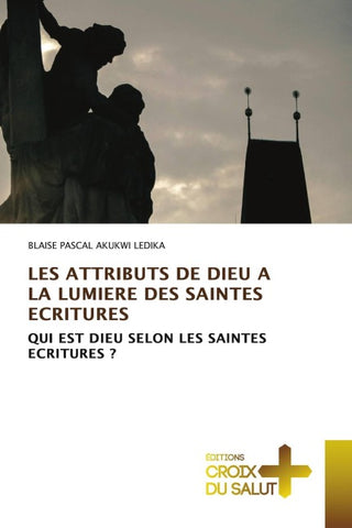 LES ATTRIBUTS DE DIEU A LA LUMIERE DES SAINTES ECRITURES