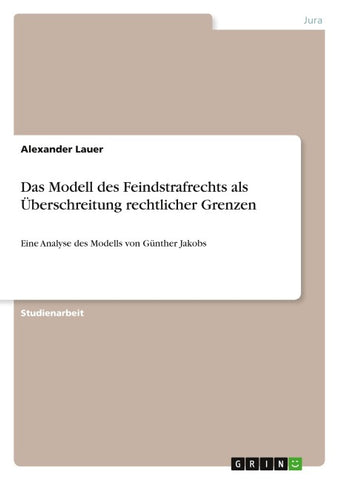 Das Modell des Feindstrafrechts als Überschreitung rechtlicher Grenzen