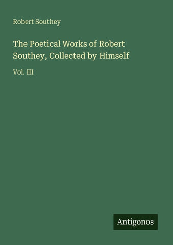 The Poetical Works of Robert Southey, Collected by Himself