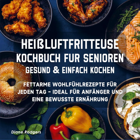 Heißluftfritteuse Kochbuch für Senioren - Gesund & einfach kochen