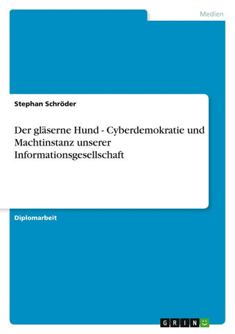 Der gläserne Hund - Cyberdemokratie und Machtinstanz unserer Informationsgesellschaft