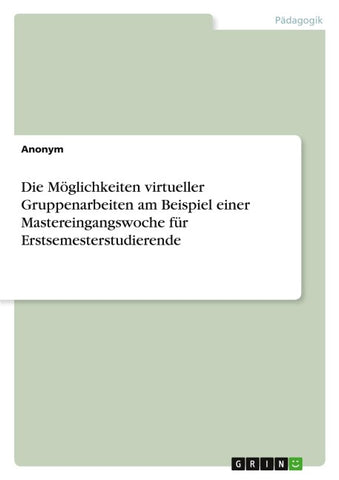 Die Möglichkeiten virtueller Gruppenarbeiten am Beispiel einer Mastereingangswoche für Erstsemesterstudierende