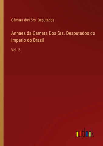 Annaes da Camara Dos Srs. Desputados do Imperio do Brazil