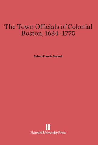 The Town Officials of Colonial Boston, 1634-1775