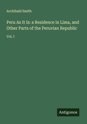 Peru As It Is: a Residence in Lima, and Other Parts of the Peruvian Republic