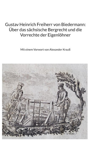 Gustav Heinrich Freiherr von Biedermann: Über das sächsische Bergrecht und die Vorrechte der Eigenlöhner