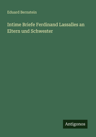Intime Briefe Ferdinand Lassalles an Eltern und Schwester