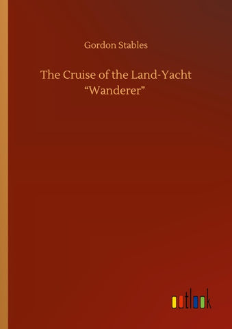 The Cruise of the Land-Yacht "Wanderer"