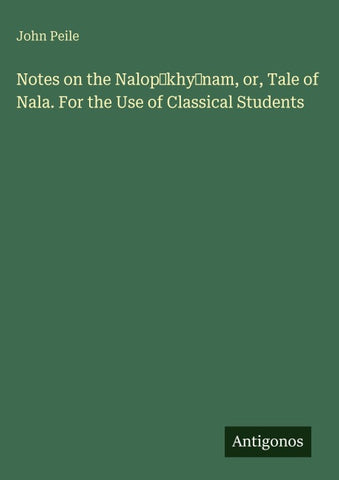 Notes on the Nalop¿khy¿nam, or, Tale of Nala. For the Use of Classical Students