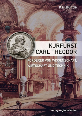 Kurfürst Carl Theodor, Förderer von Wissenschaft, Wirtschaft und Technik