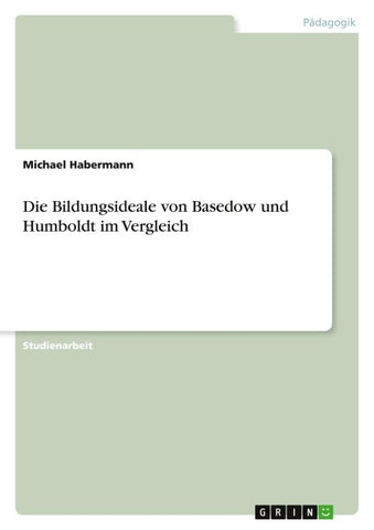 Die Bildungsideale von Basedow und Humboldt im Vergleich