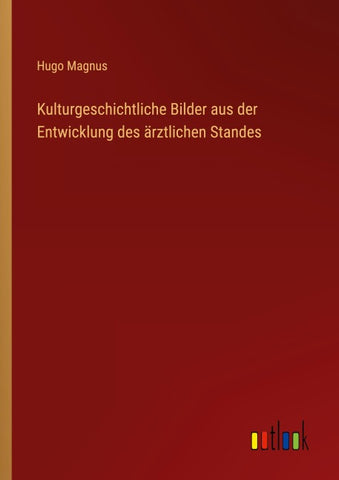 Kulturgeschichtliche Bilder aus der Entwicklung des ärztlichen Standes