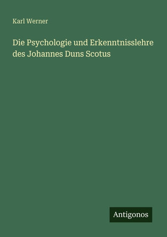 Die Psychologie und Erkenntnisslehre des Johannes Duns Scotus
