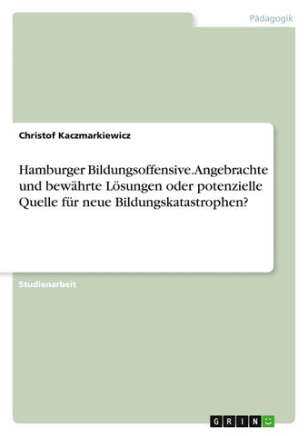 Hamburger Bildungsoffensive. Angebrachte und bewährte Lösungen oder potenzielle Quelle für neue Bildungskatastrophen?