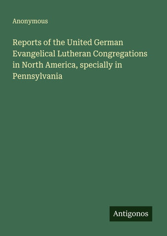 Reports of the United German Evangelical Lutheran Congregations in North America, specially in Pennsylvania