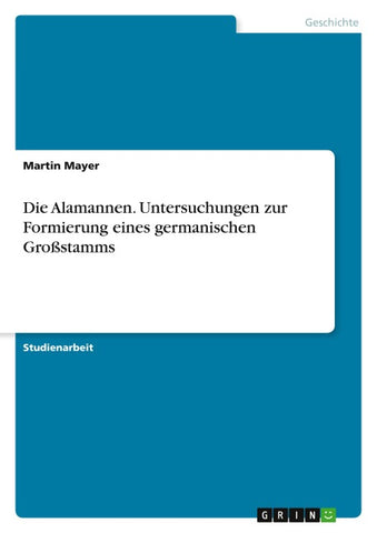 Die Alamannen. Untersuchungen zur Formierung eines germanischen Großstamms