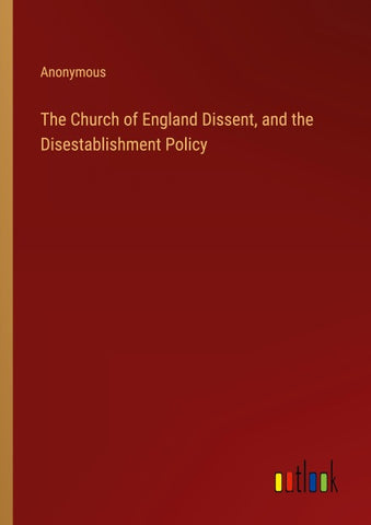 The Church of England Dissent, and the Disestablishment Policy