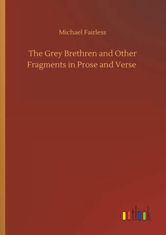 The Grey Brethren and Other Fragments in Prose and Verse