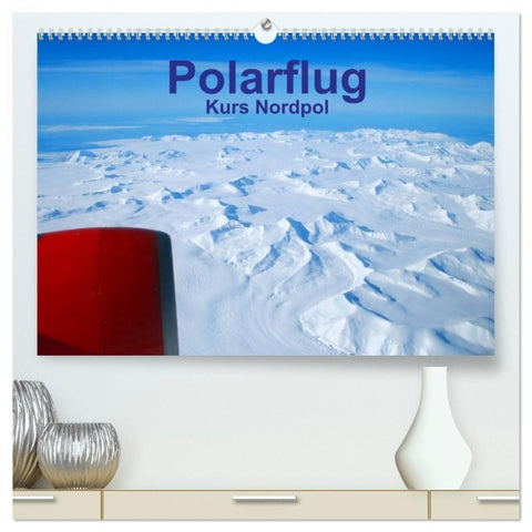Polarflug Kurs Nordpol (hochwertiger Premium Wandkalender 2027 DIN A2 quer), Kunstdruck in Hochglanz