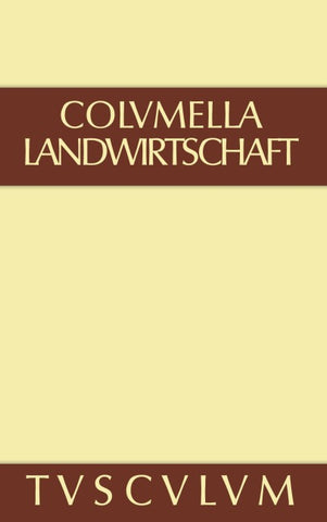 Lucius Iunius Moderatus Columella: Zwölf Bücher über Landwirtschaft... / Über Landwirtschaft