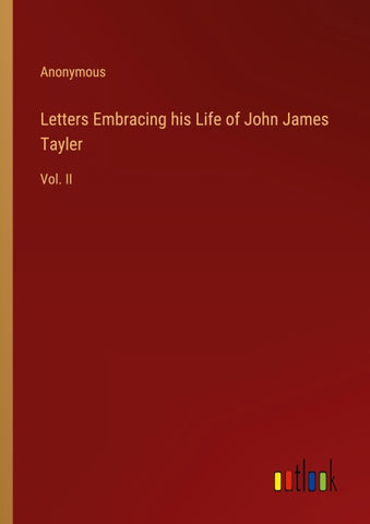 Letters Embracing his Life of John James Tayler