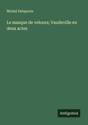 Le masque de velours; Vaudeville en deux actes
