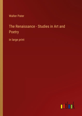 The Renaissance - Studies in Art and Poetry
