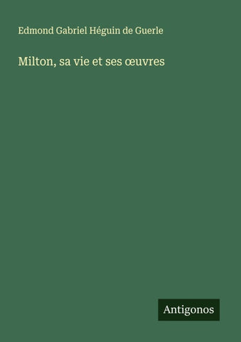 Milton, sa vie et ses ¿uvres