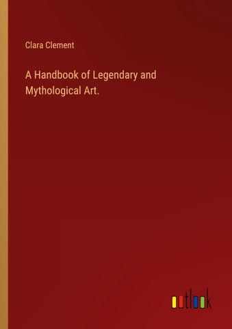 A Handbook of Legendary and Mythological Art.