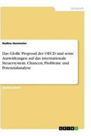 Das GloBe Proposal der OECD und seine Auswirkungen auf das internationale Steuersystem. Chancen, Probleme und Potenzialanalyse