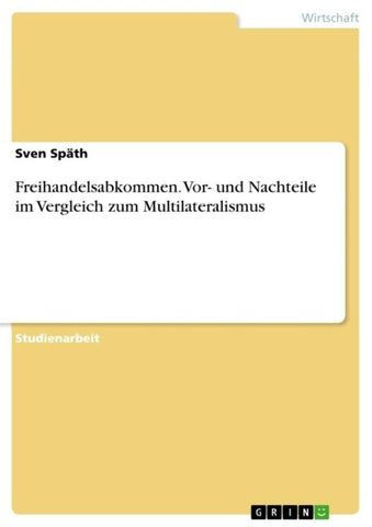 Freihandelsabkommen. Vor- und Nachteile im Vergleich zum Multilateralismus