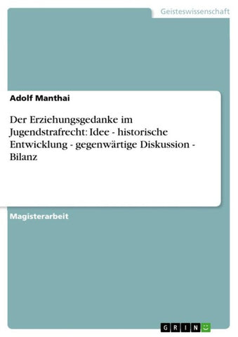 Der Erziehungsgedanke im Jugendstrafrecht: Idee - historische Entwicklung - gegenwärtige Diskussion - Bilanz