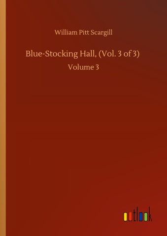 Blue-Stocking Hall, (Vol. 3 of 3)