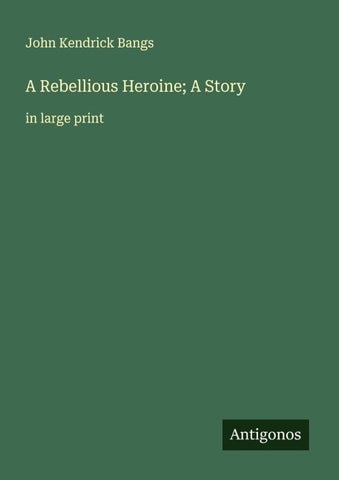 A Rebellious Heroine; A Story