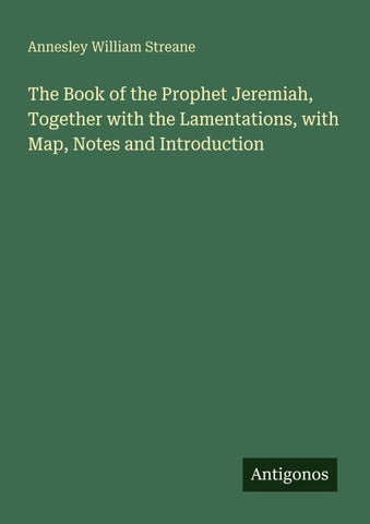 The Book of the Prophet Jeremiah, Together with the Lamentations, with Map, Notes and Introduction
