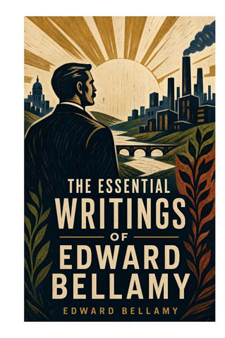 The Essential Writings of Edward Bellamy