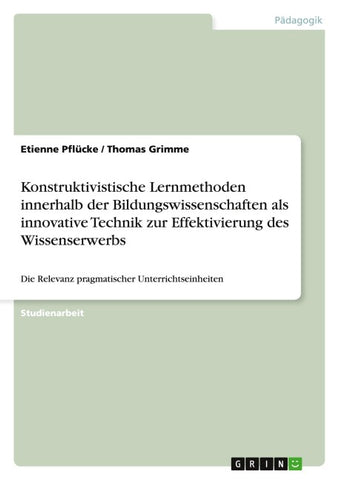 Konstruktivistische Lernmethoden innerhalb der Bildungswissenschaften als innovative Technik zur Effektivierung des Wissenserwerbs