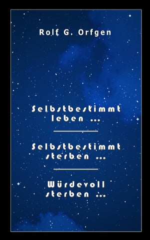 Selbstbestimmt leben... /Selbstbestimmt sterben... /Würdevoll sterben...