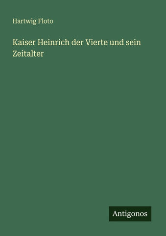 Kaiser Heinrich der Vierte und sein Zeitalter
