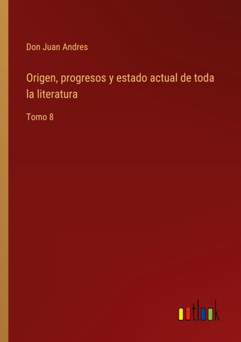 Origen, progresos y estado actual de toda la literatura