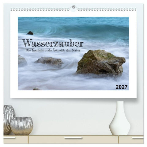 Wasserzauber (hochwertiger Premium Wandkalender 2027 DIN A2 quer), Kunstdruck in Hochglanz