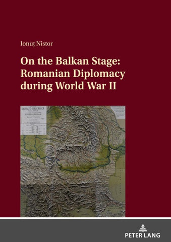 On the Balkan Stage: Romanian Diplomacy during World War II