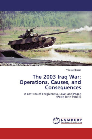 The 2003 Iraq War: Operations, Causes, and Consequences